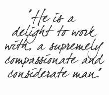 he is a delight to work with, a supremely compassionate and considerate man