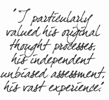 I particularly valued his original thought processes, his independent unbiased assessment, his vast